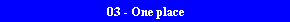 03 - One place