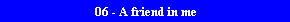 06 - A friend in me