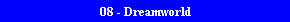 08 - Dreamworld